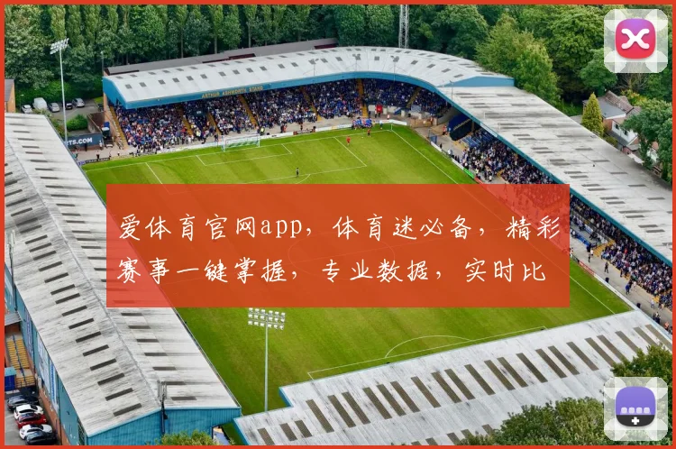爱体育官网app，体育迷必备，精彩赛事一键掌握，专业数据，实时比分，尽在掌握