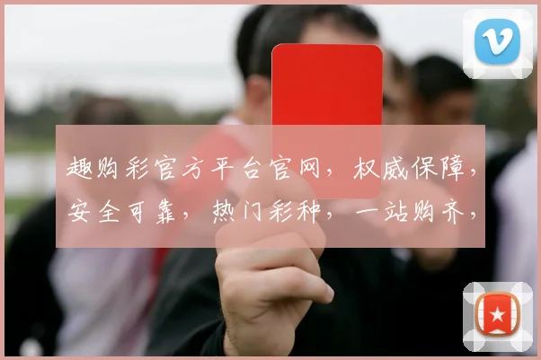 趣购彩官方平台官网，权威保障，安全可靠，热门彩种，一站购齐，轻松中奖，体验非凡
