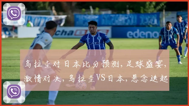 乌拉圭对日本比分预测,足球盛宴,激情对决,乌拉圭VS日本,悬念迭起